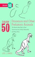 Draw 50 Dinosaurs and Other Prehistoric Animals