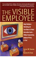 The Visible Employee: Using Workplace Monitoring and Surveillance to Protect Information Assets - Without Compromising Employee Privacy or T