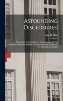 Astounding Disclosures!: Three Years In A Mad House: A True Account Of The Barbarous, Inhuman And Cruel Treatment Of Isaac H. Hunt, In The Maine Insane Hospital