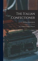 Italian Confectioner; Or, Complete Economy of Desserts