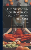 Philosophy Of Health, Or, Health Without Medicine