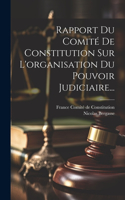 Rapport Du Comité De Constitution Sur L'organisation Du Pouvoir Judiciaire...