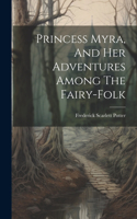 Princess Myra, And Her Adventures Among The Fairy-folk