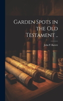 Garden Spots in the Old Testament ..