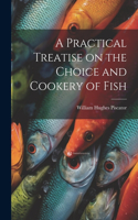Practical Treatise on the Choice and Cookery of Fish