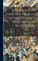 Advanced Part of A Treatise on the Dynamics of a System of Rigid Bodies