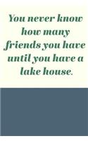 You Never Know How Many Friends You Have Until You Have A Lake House