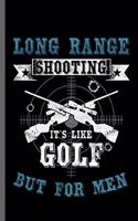 Long range shooting it's like golf but for men