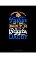 Any Man Can Be A Father But It Takes Someone Special To Be A Beagle Daddy: 6 Columns Columnar Pad(980 6 Columns Columnar Pad)