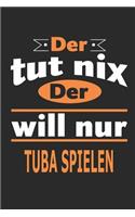 Der tut nix Der will nur Tuba spielen