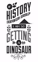 If History Repeats Itself I Am So Getting A Dinosaur