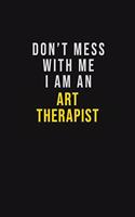 Don't Mess With Me I Am An Art therapist: Motivational Career quote blank lined Notebook Journal 6x9 matte finish