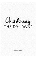 Chardonnay The Day Away: A 6 x 9 Inch Matte Softcover Quote Diary Notebook Journal With A Funny Cover Slogan and 120 Blank Lined Pages