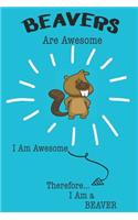 Beaver Are Awesome I Am Awesome There For I Am a Beaver