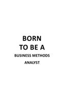 Born To Be A Business Methods Analyst