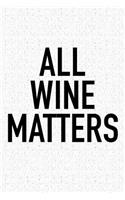 All Wine Matters: A 6x9 Inch Matte Softcover Journal Notebook with 120 Blank Lined Pages and a Funny Sarcastic Wine Loving Cover Slogan