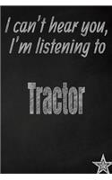 I Can't Hear You, I'm Listening to Tractor Creative Writing Lined Journal: Promoting Band Fandom and Music Creativity Through Journaling...One Day at a Time