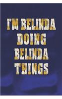 I'm Belinda Doing Belinda Things: First Name Funny Sayings Personalized Customized Names Women Girl Mother's Day Gift Notebook Journal