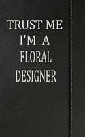 Trust Me I'm a Floral Designer: Comprehensive Garden Notebook with Garden Record Diary, Garden Plan Worksheet, Monthly or Seasonal Planting Planner, Expenses, Chore List, Highlight