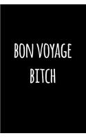 Bon voyage bitch