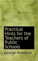 Practical Hints for the Teachers of Public Schools