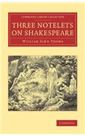 Three Notelets on Shakespeare: (Cambridge Library Collection - Shakespeare and Renaissance Drama)