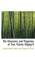 The Characters and Properties of True Charity Display'd