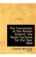 The Conversion of the Roman Empire; The Boyle Lectures for the Year 1864
