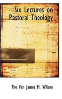 Six Lectures on Pastoral Theology