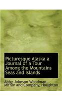Picturesque Alaska a Journal of a Tour Among the Mountains Seas and Islands