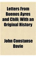 Letters from Buenos Ayres and Chili; With an Original History