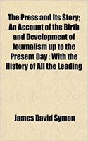 The Press and Its Story; An Account of the Birth and Development of Journalism Up to the Present Day