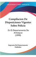 Compilacion De Disposiciones Vigentes Sobre Policia: En El Departamento De Antioquia (1890)