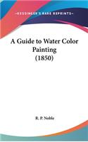 A Guide to Water Color Painting (1850)