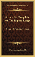 Seonee Or, Camp Life on the Satpura Range