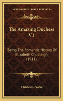 The Amazing Duchess V1: Being The Romantic History Of Elizabeth Chudleigh (1911)