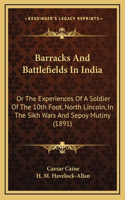 Barracks And Battlefields In India: Or The Experiences Of A Soldier Of The 10th Foot, North Lincoln, In The Sikh Wars And Sepoy Mutiny (1891)