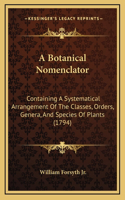 A Botanical Nomenclator: Containing A Systematical Arrangement Of The Classes, Orders, Genera, And Species Of Plants (1794)