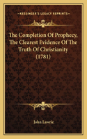 The Completion Of Prophecy, The Clearest Evidence Of The Truth Of Christianity (1781): (English)