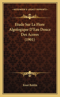 Etude Sur La Flore Algologique D'Eau Douce Des Acores (1901)