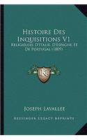 Histoire Des Inquisitions V1: Religieuses D'Italie, D'Espagne Et De Portugal (1809)