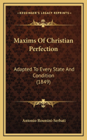 Maxims Of Christian Perfection: Adapted To Every State And Condition (1849)