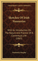 Sketches Of Irish Nunneries: With An Introduction On The Nature And Practice Of A Conventual Life (1865)
