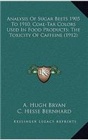 Analysis Of Sugar Beets 1905 To 1910; Coal-Tar Colors Used In Food Products; The Toxicity Of Caffeine (1912)