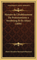Histoire de L'Etablissement Du Protestantisme a Strasbourg Et En Alsace (1856)