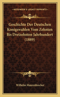 Geschichte Der Deutschen Konigswahlen Vom Zehnten Bis Dreizehnten Jahrhundert (1889)