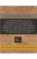 A Remonstrance, Or, the Declaration of the Lords and Commons Now Assembled in Parliament the 26 of May, 1642 in Answer to a Declaration Under His Majesty's Name Concerning the Business of Hull, Sent in a Message to Both Houses, 1641 (1642)