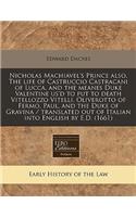 Nicholas Machiavel's Prince Also, the Life of Castruccio Castracani of Lucca, and the Meanes Duke Valentine Us'd to Put to Death Vitellozzo Vitelli, Oliverotto of Fermo, Paul, and the Duke of Gravina / Translated Out of Italian Into English by E.D.