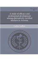 A Study of Efficacy and Professional Development Among Alternatively-Certified Teachers in Arizona