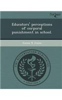 Educators' Perceptions of Corporal Punishment in School
